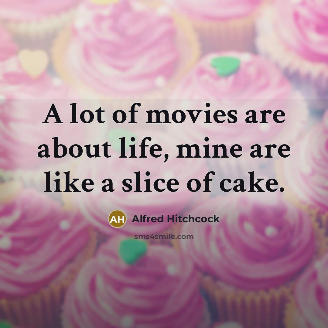 “A lot of movies are about life, mine are like…” quote by Alfred Hitchcock