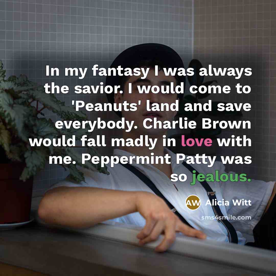 “In my fantasy I was always the savior. I would…” quote by Alicia Witt