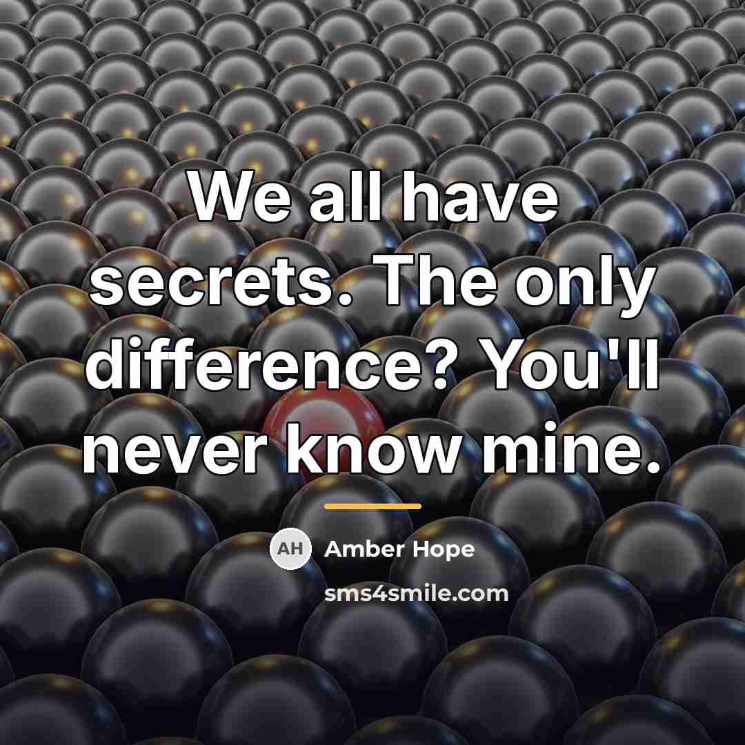 “We all have secrets. The only difference? You'll never know…” quote by Amber Hope