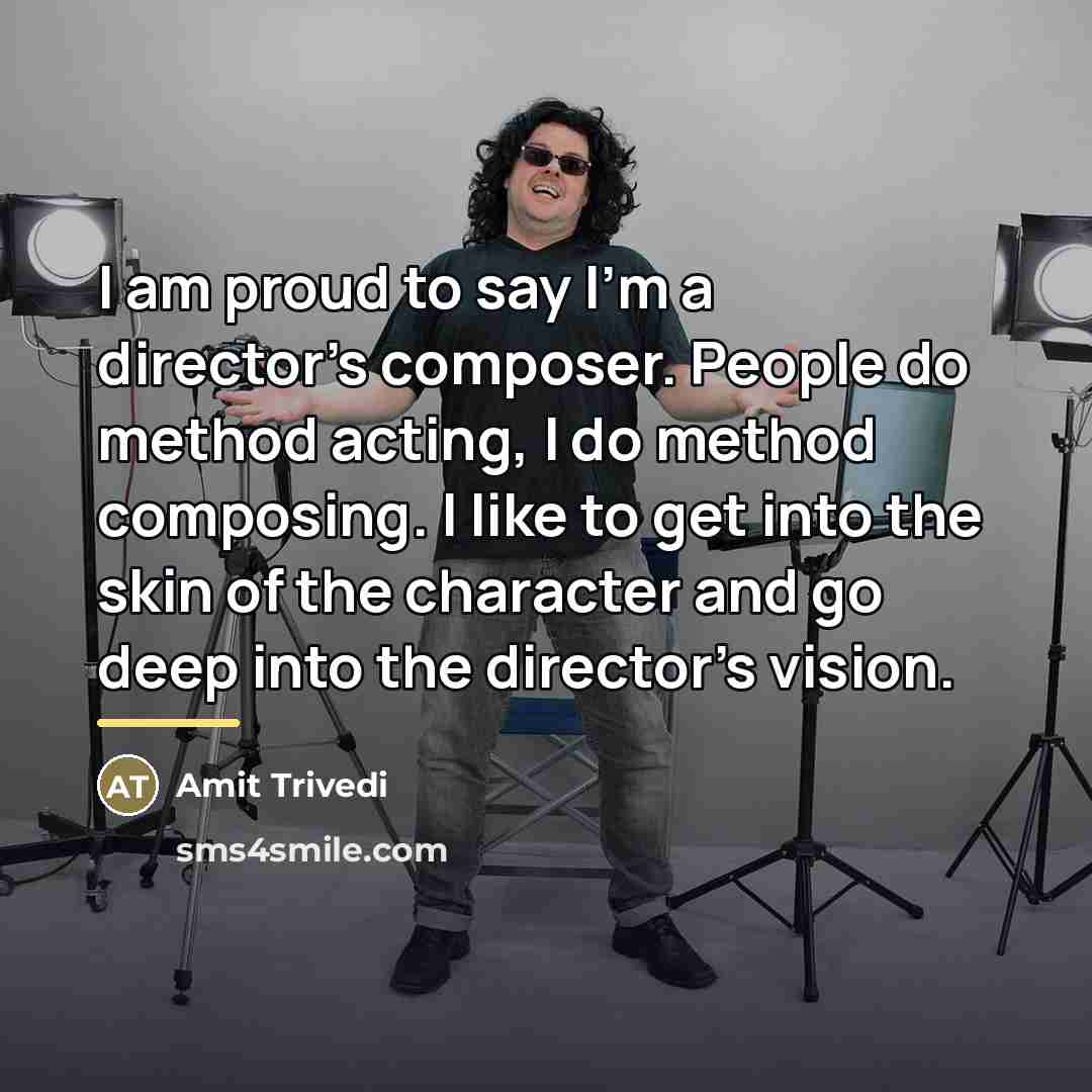 “I am proud to say I'm a director's composer. People…” quote by Amit Trivedi