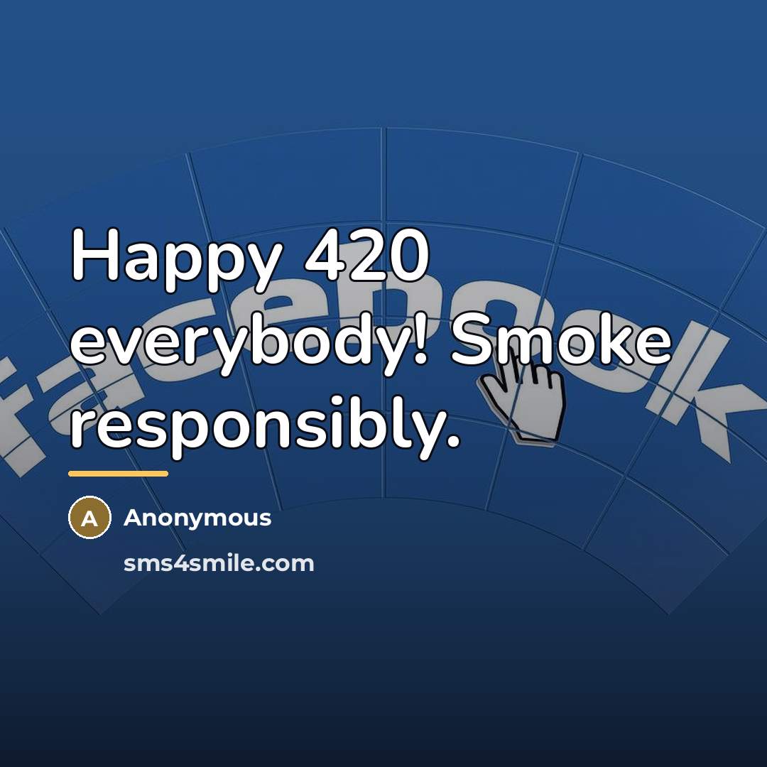 “Happy 420 everybody! Smoke responsibly.…” quote by Anonymous