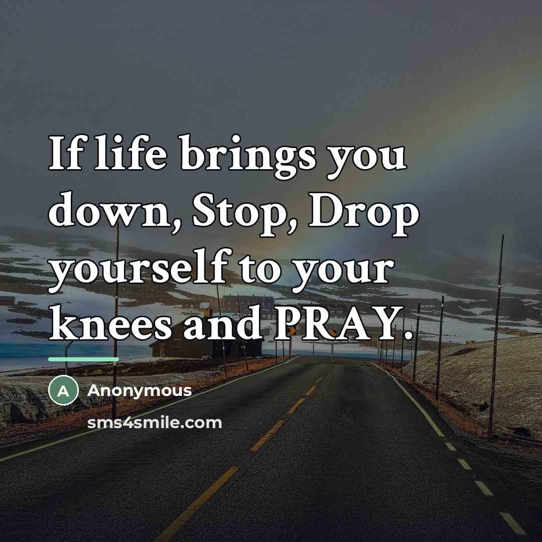 “If life brings you down, Stop, Drop yourself to your…” quote by Anonymous