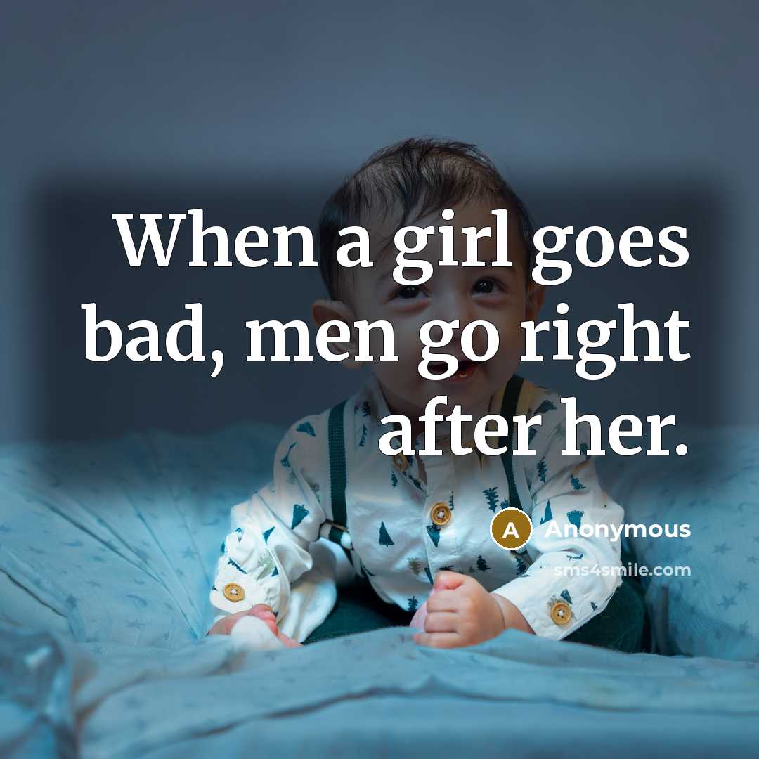 “When a girl goes bad, men go right after her.…” quote by Anonymous