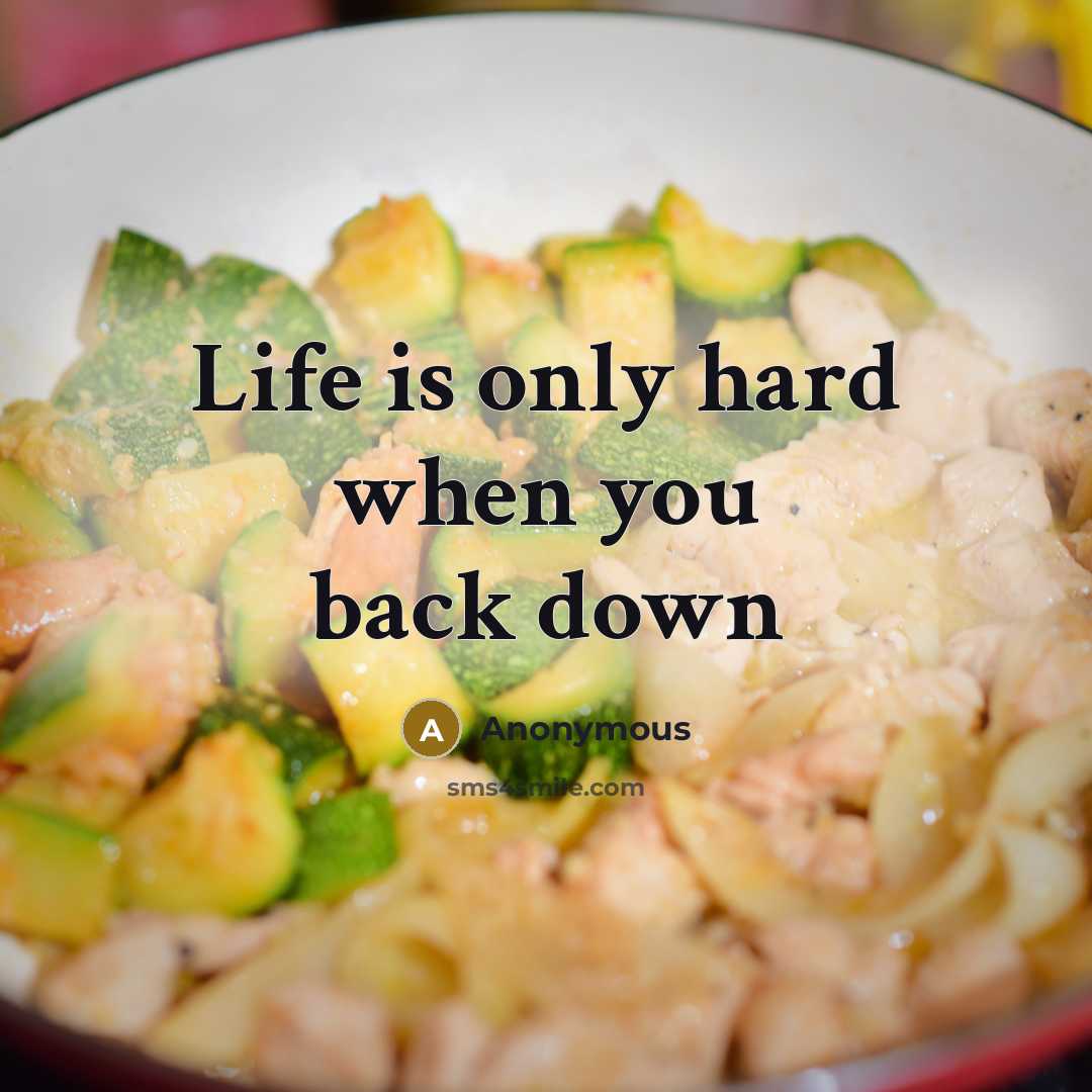 “Life is only hard when you back down” quote by Anonymous