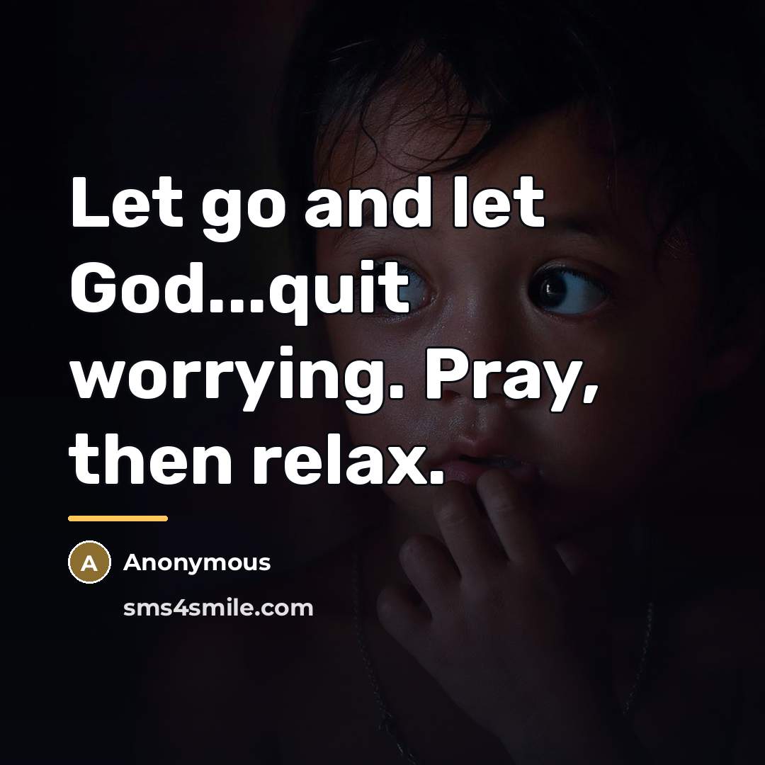 “Let go and let God...quit worrying. Pray, then relax.…” quote by Anonymous