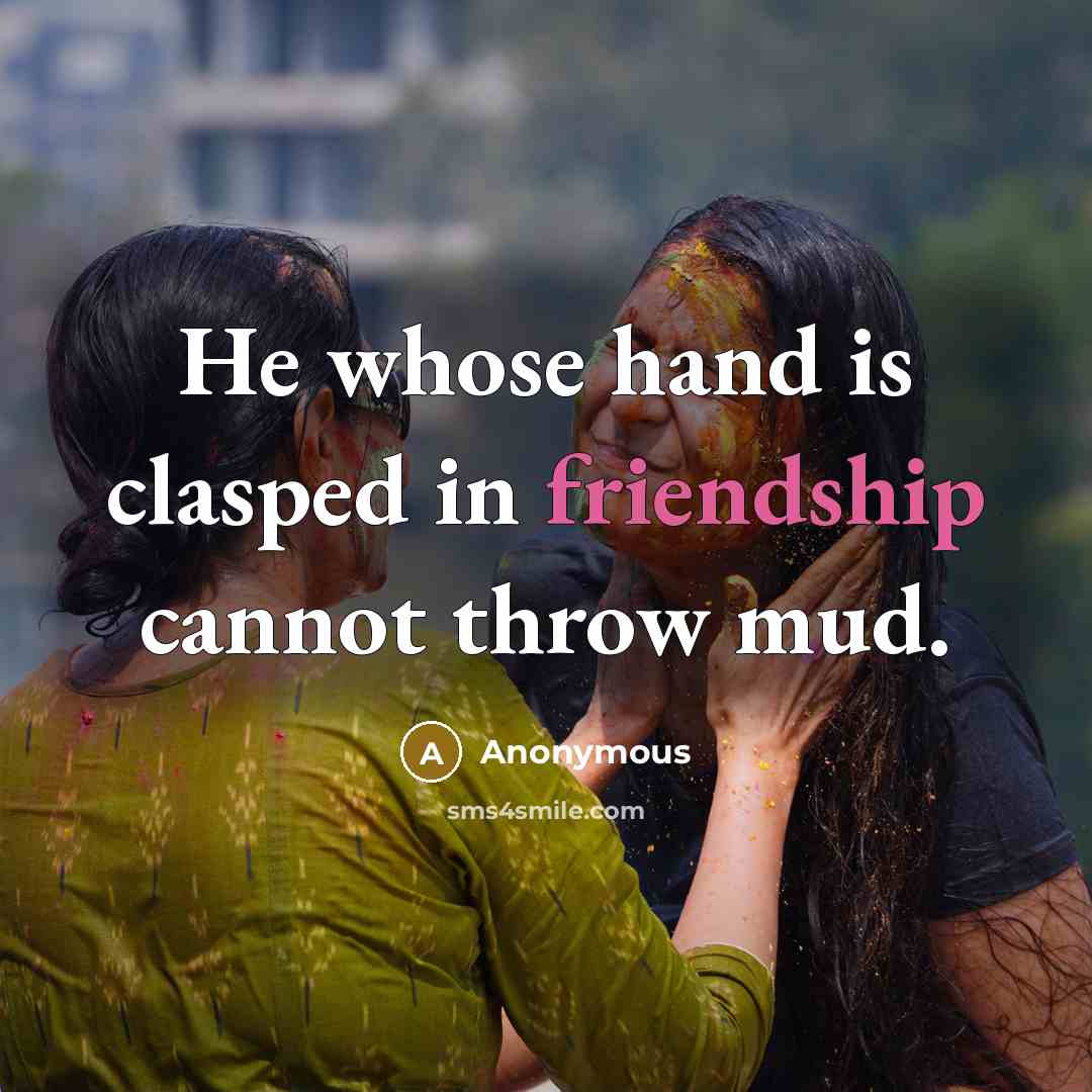 “He whose hand is clasped in friendship cannot throw mud.” quote by Anonymous