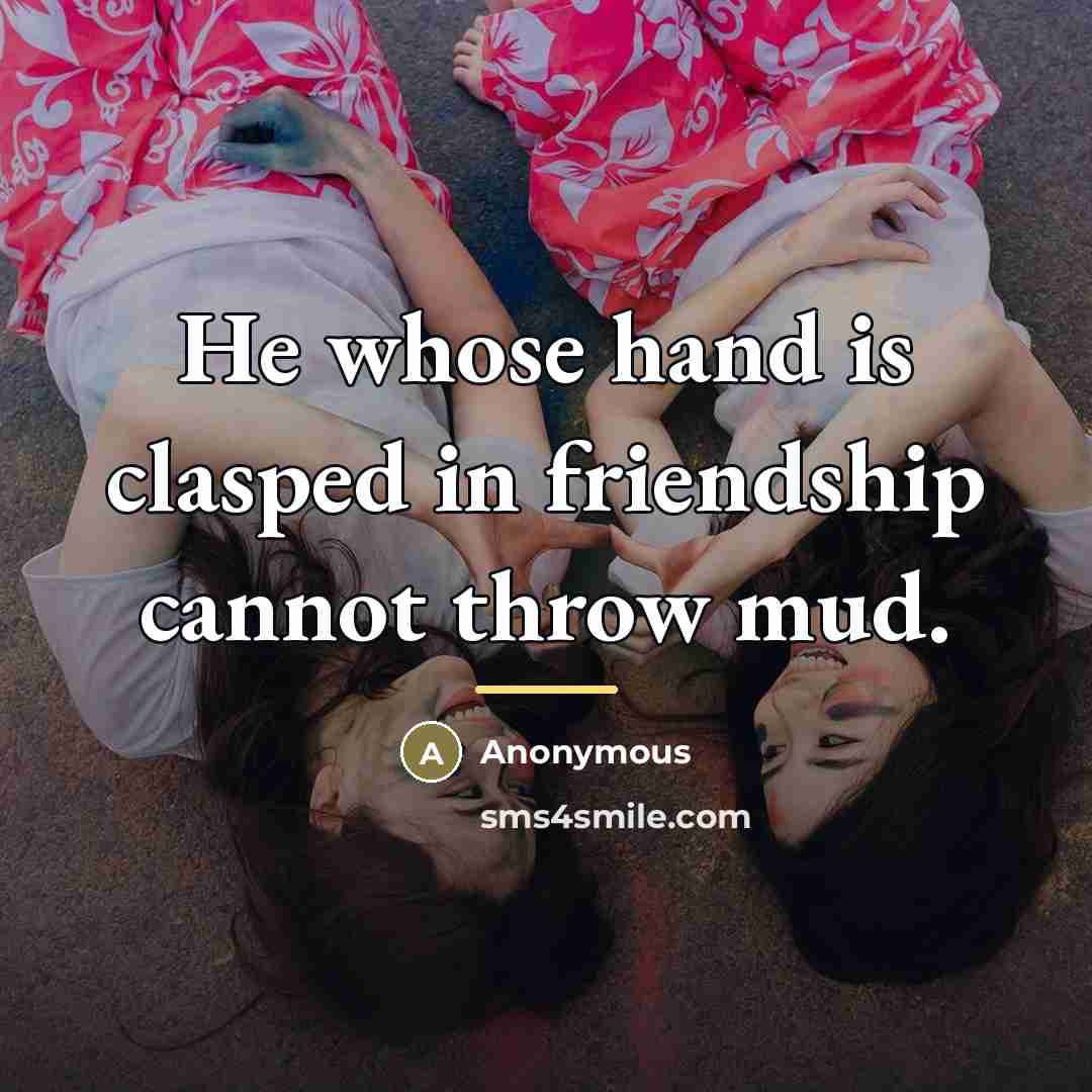 “He whose hand is clasped in friendship cannot throw mud.…” quote by Anonymous