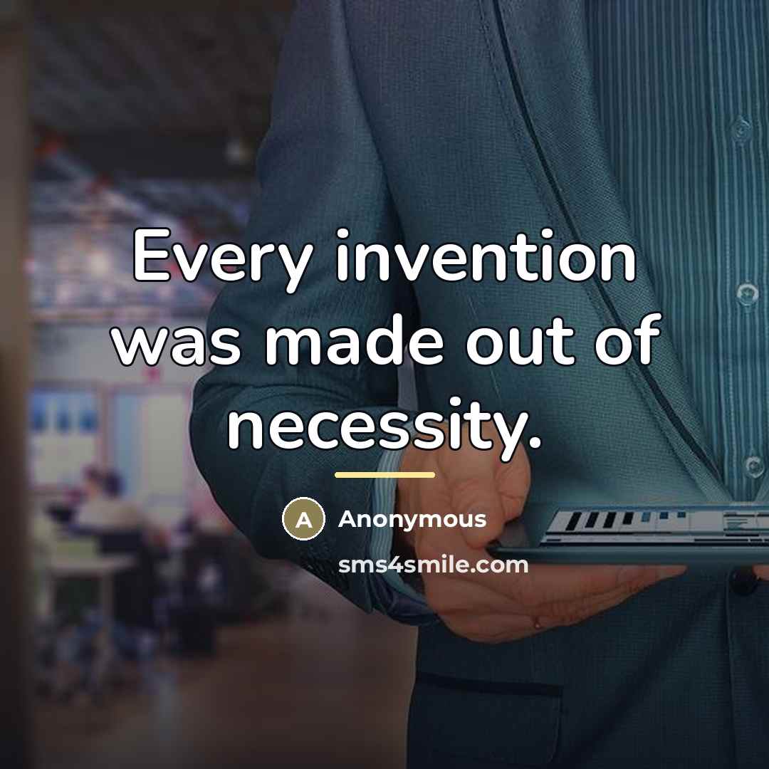 “Every invention was made out of necessity.…” quote by Anonymous