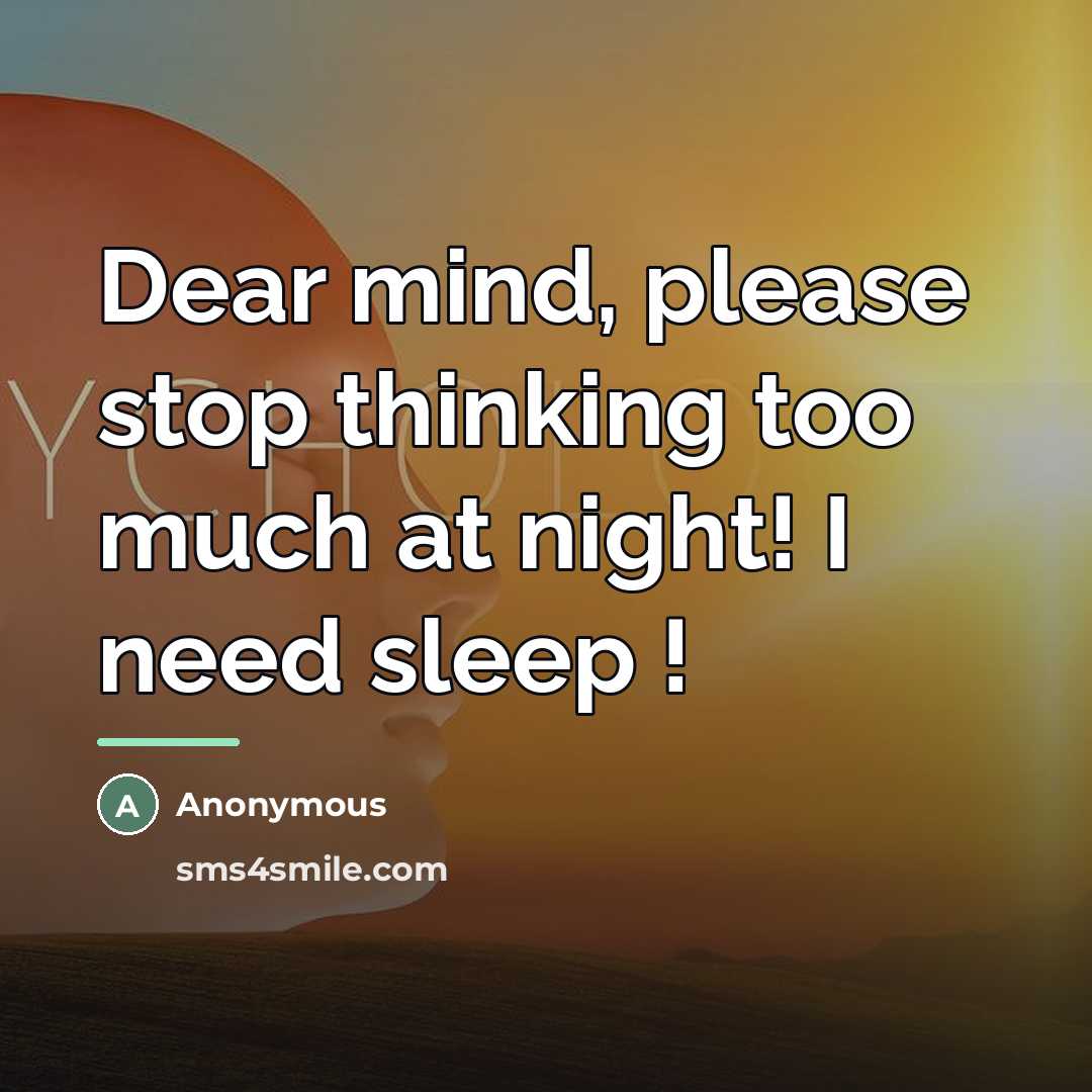 “Dear mind, please stop thinking too much at night! I…” quote by Anonymous