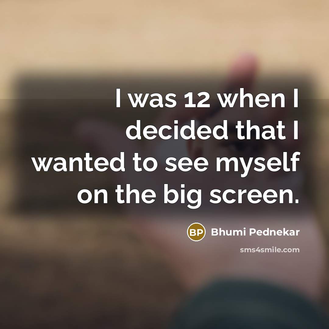“I was 12 when I decided that I wanted to…” quote by Bhumi Pednekar