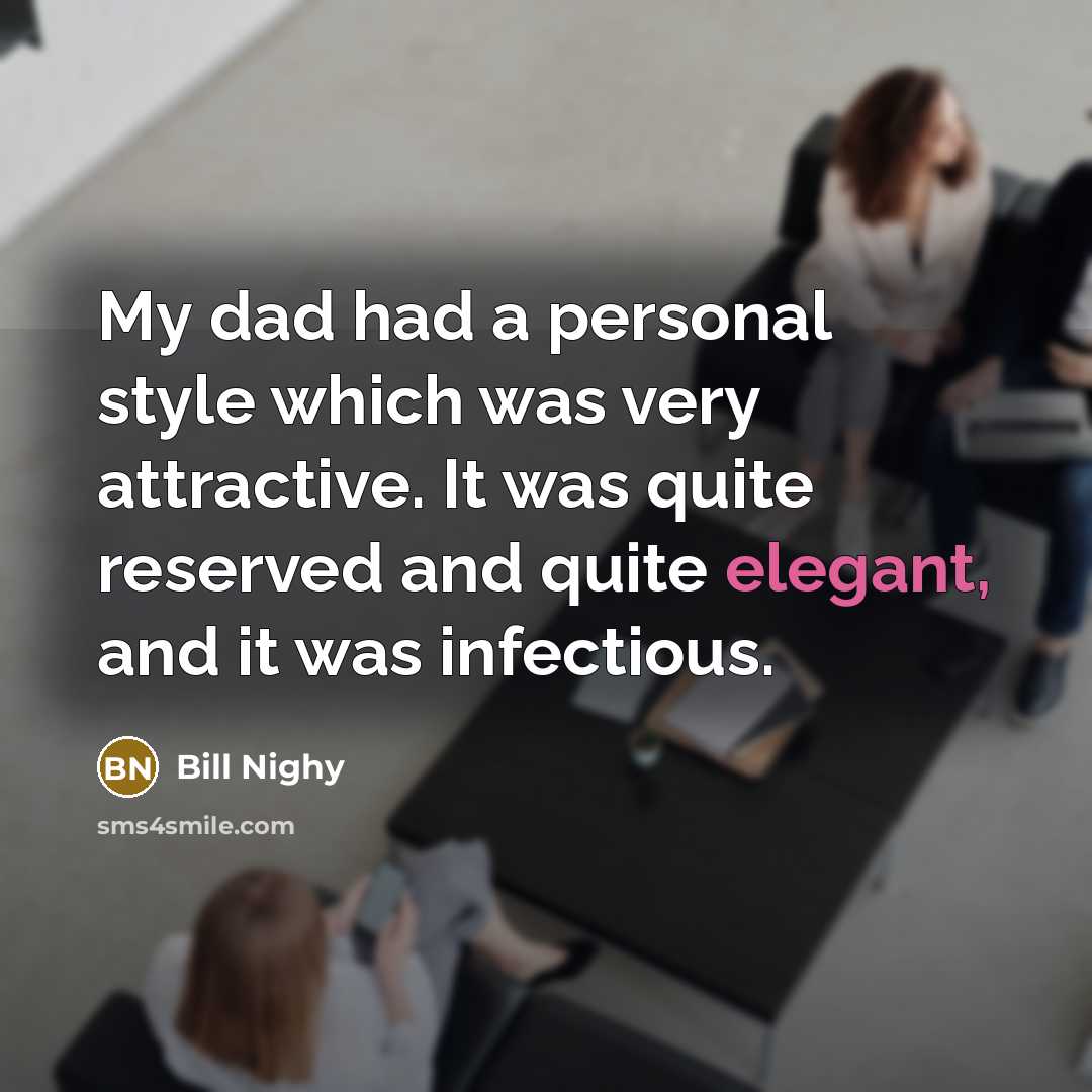 “My dad had a personal style which was very attractive.…” quote by Bill Nighy