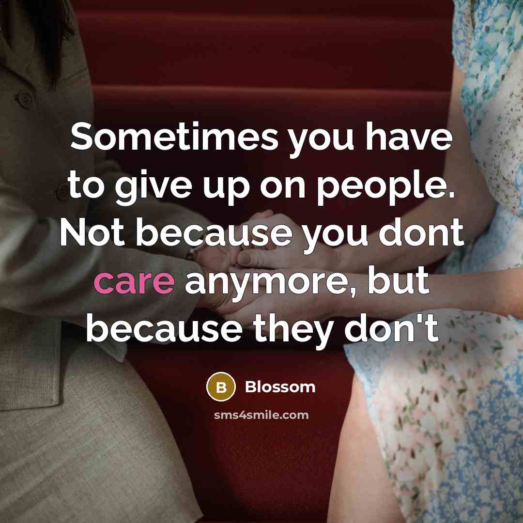 “Sometimes you have to give up on people. Not because…” quote by Blossom