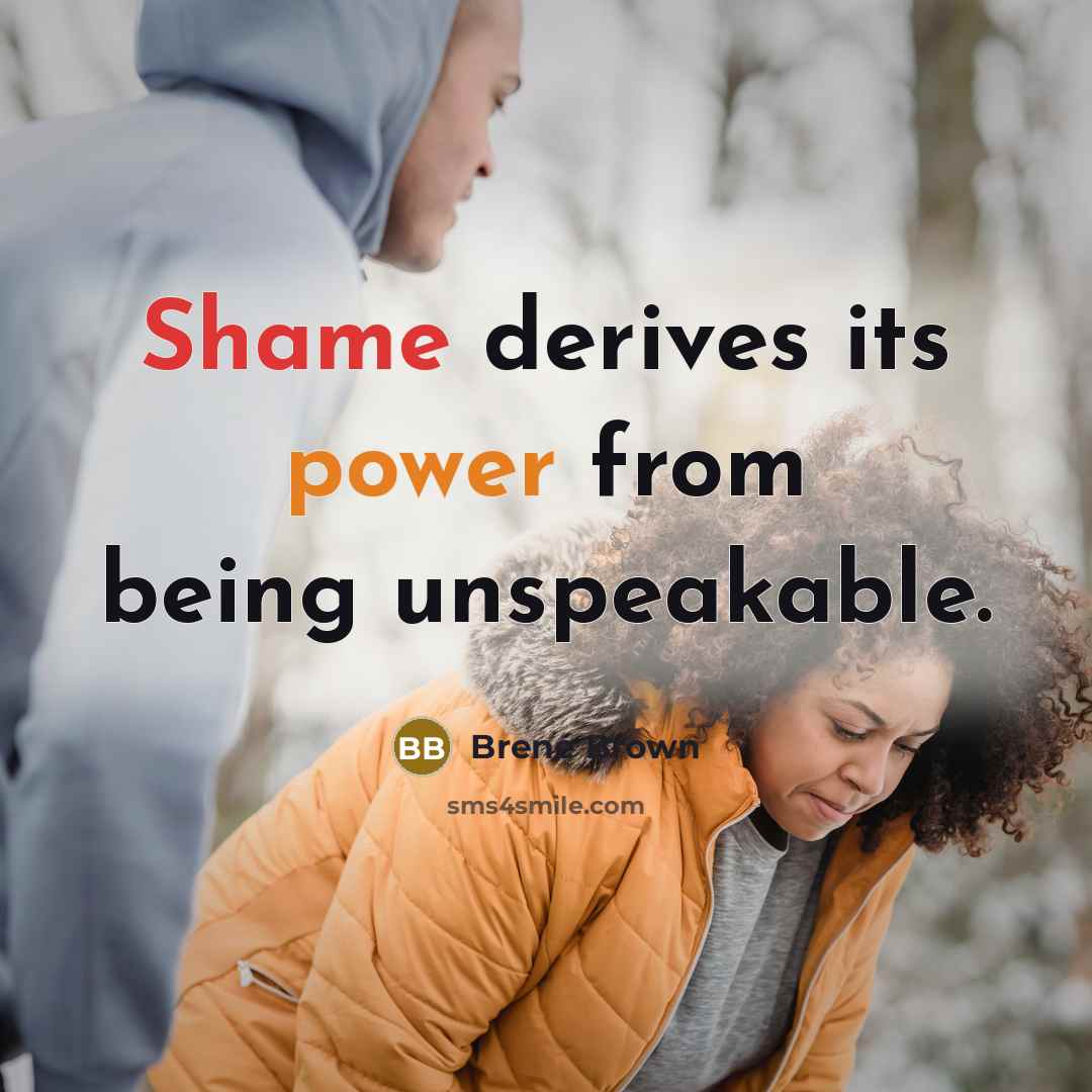 “Shame derives its power from being unspeakable.” quote by Brené Brown
