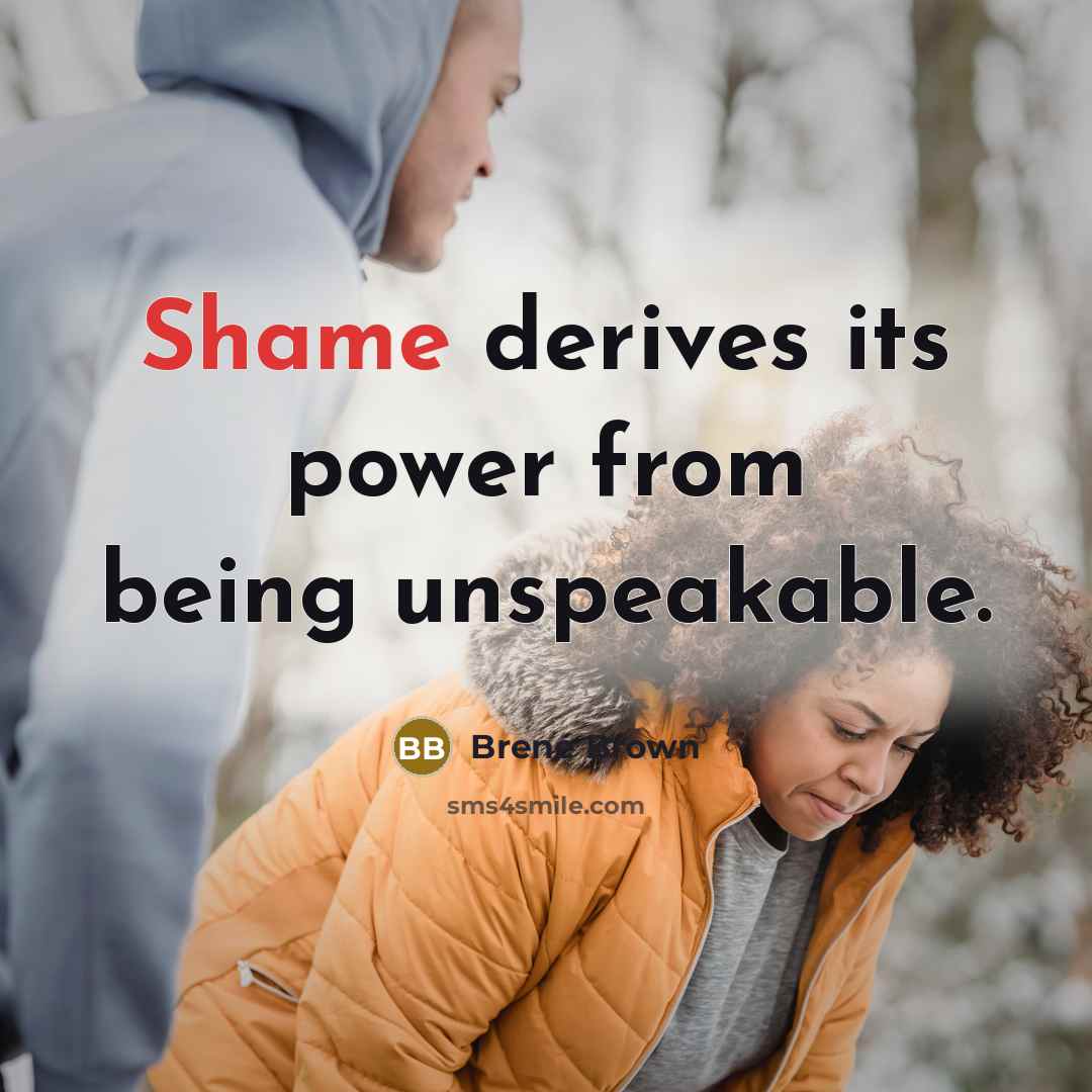 “Shame derives its power from being unspeakable.…” quote by Brené Brown