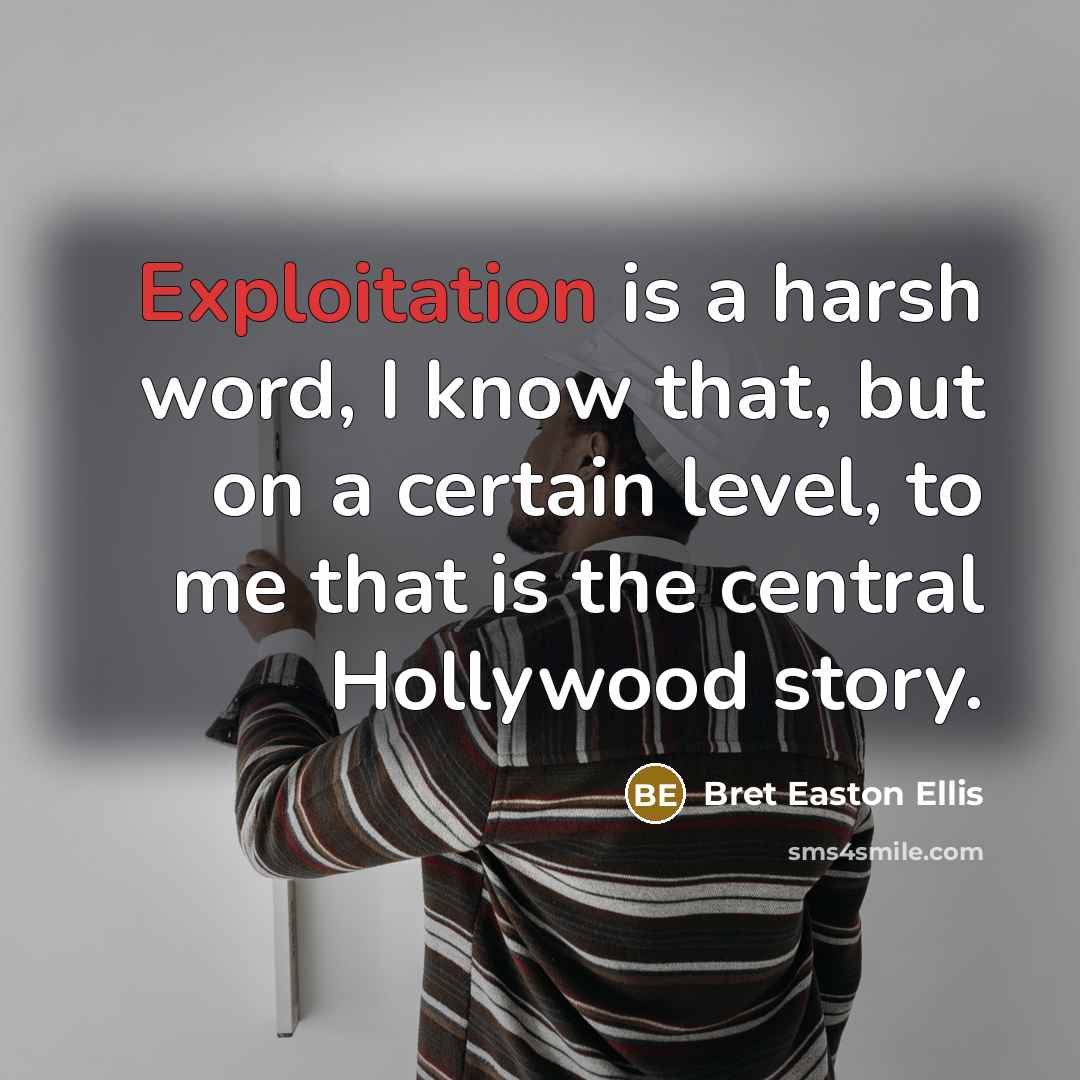 “Exploitation is a harsh word, I know that, but on…” quote by Bret Easton Ellis