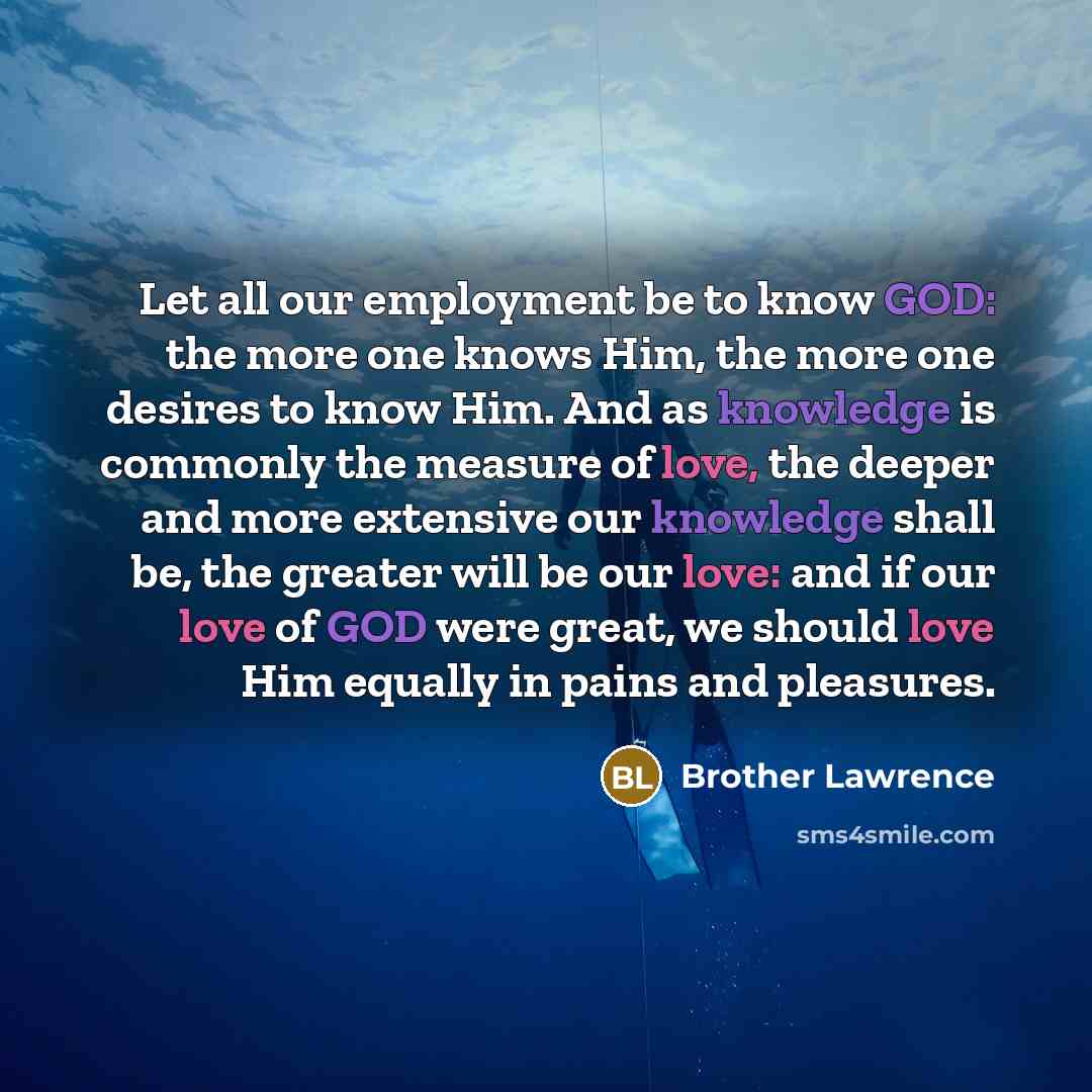 “Let all our employment be to know GOD: the more…” quote by Brother Lawrence