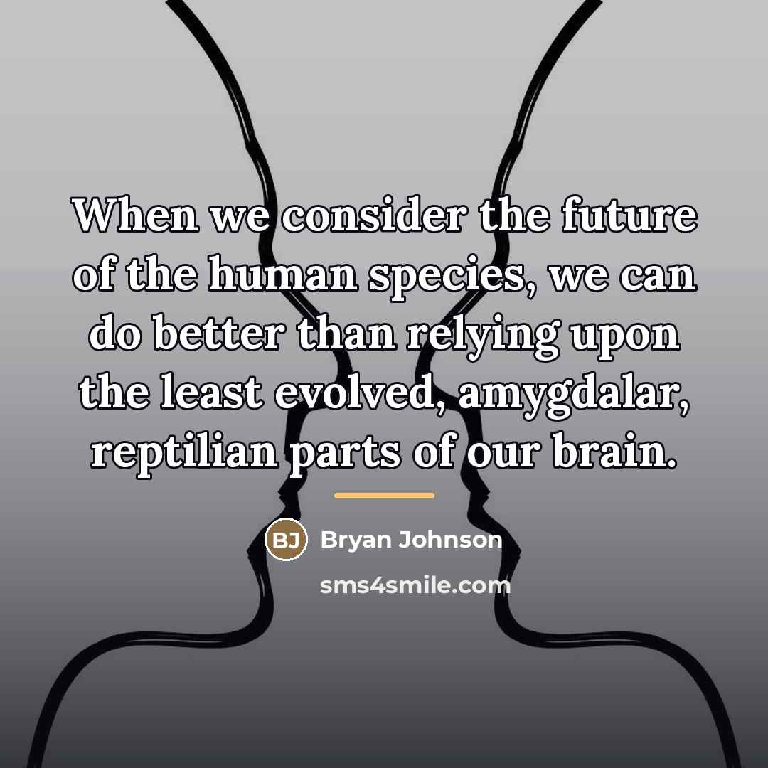 “When we consider the future of the human species, we…” quote by Bryan Johnson