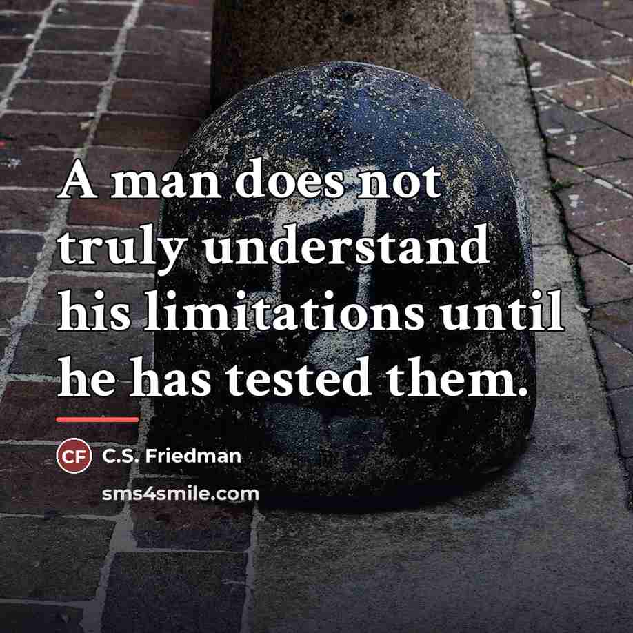 “A man does not truly understand his limitations until he…” quote by C.S. Friedman