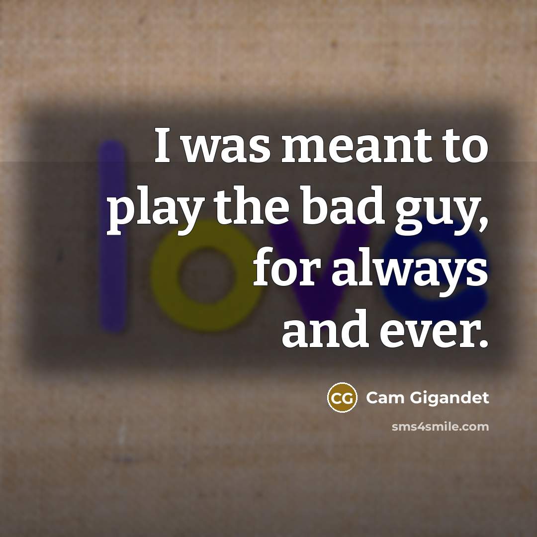 “I was meant to play the bad guy, for always…” quote by Cam Gigandet