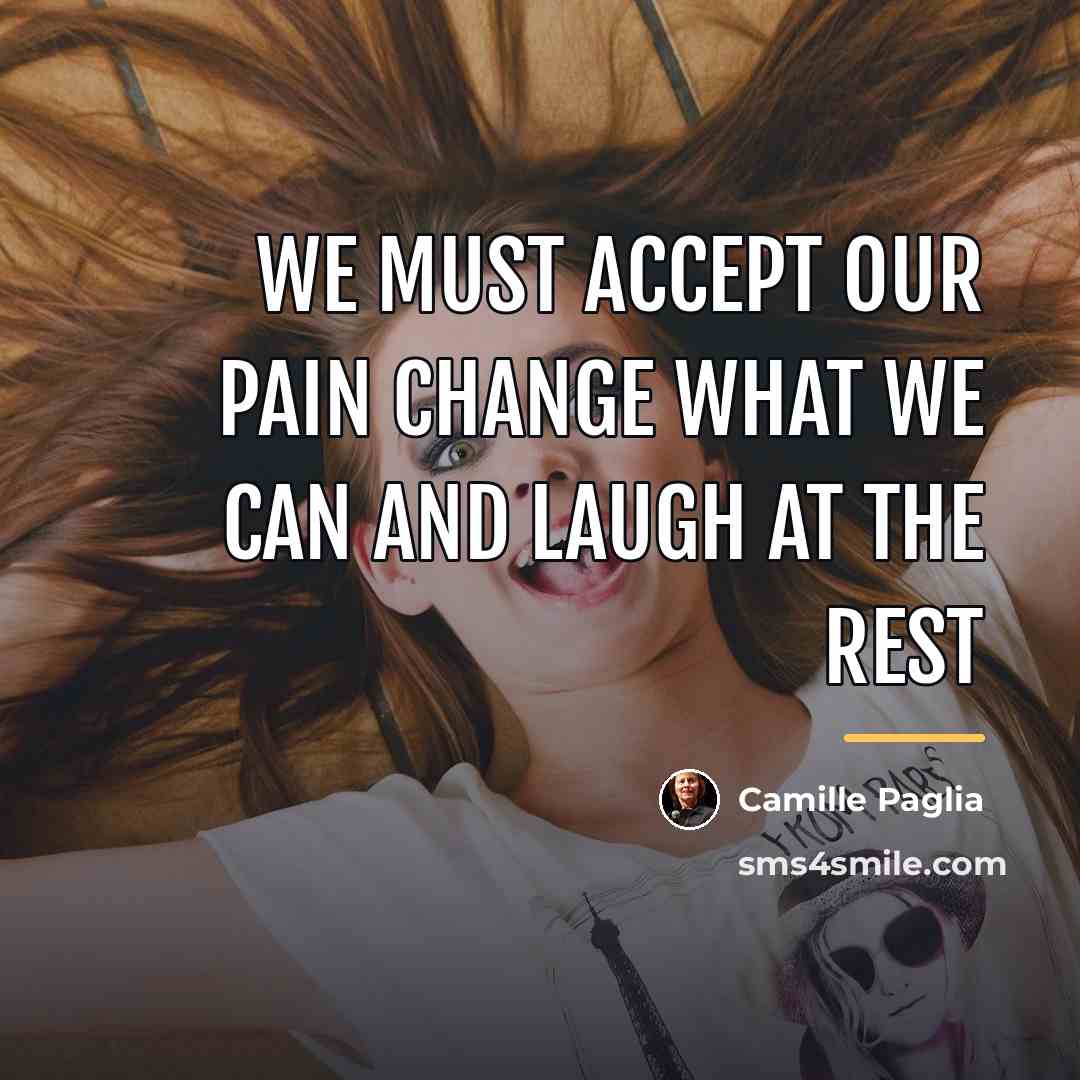 “We must accept our pain Change what we can and…” quote by Camille Paglia