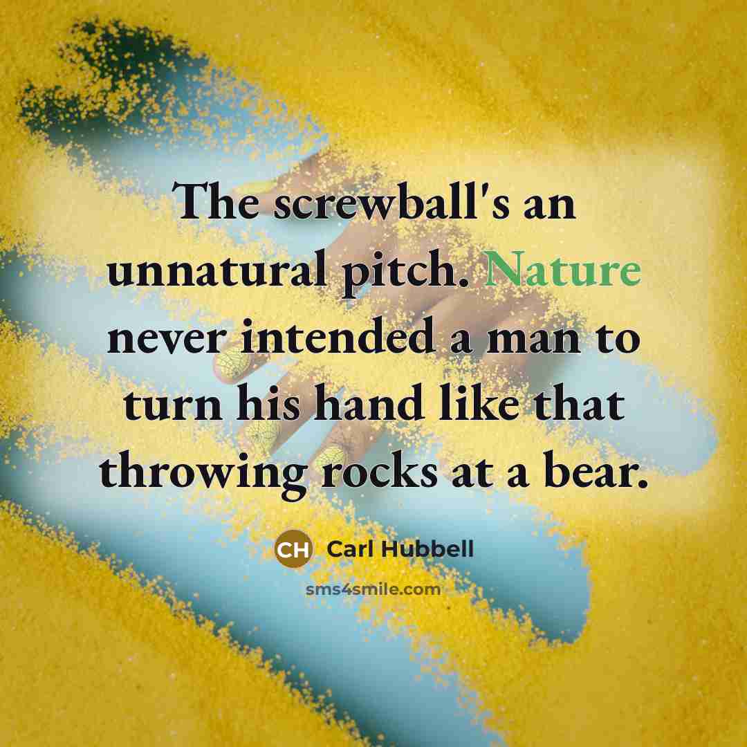 “The screwball's an unnatural pitch. Nature never intended a man…” quote by Carl Hubbell