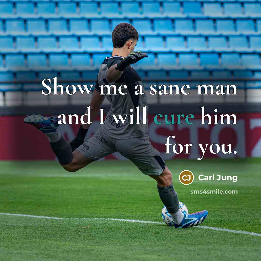 “Show me a sane man and I will cure him for you.” quote by Carl Jung
