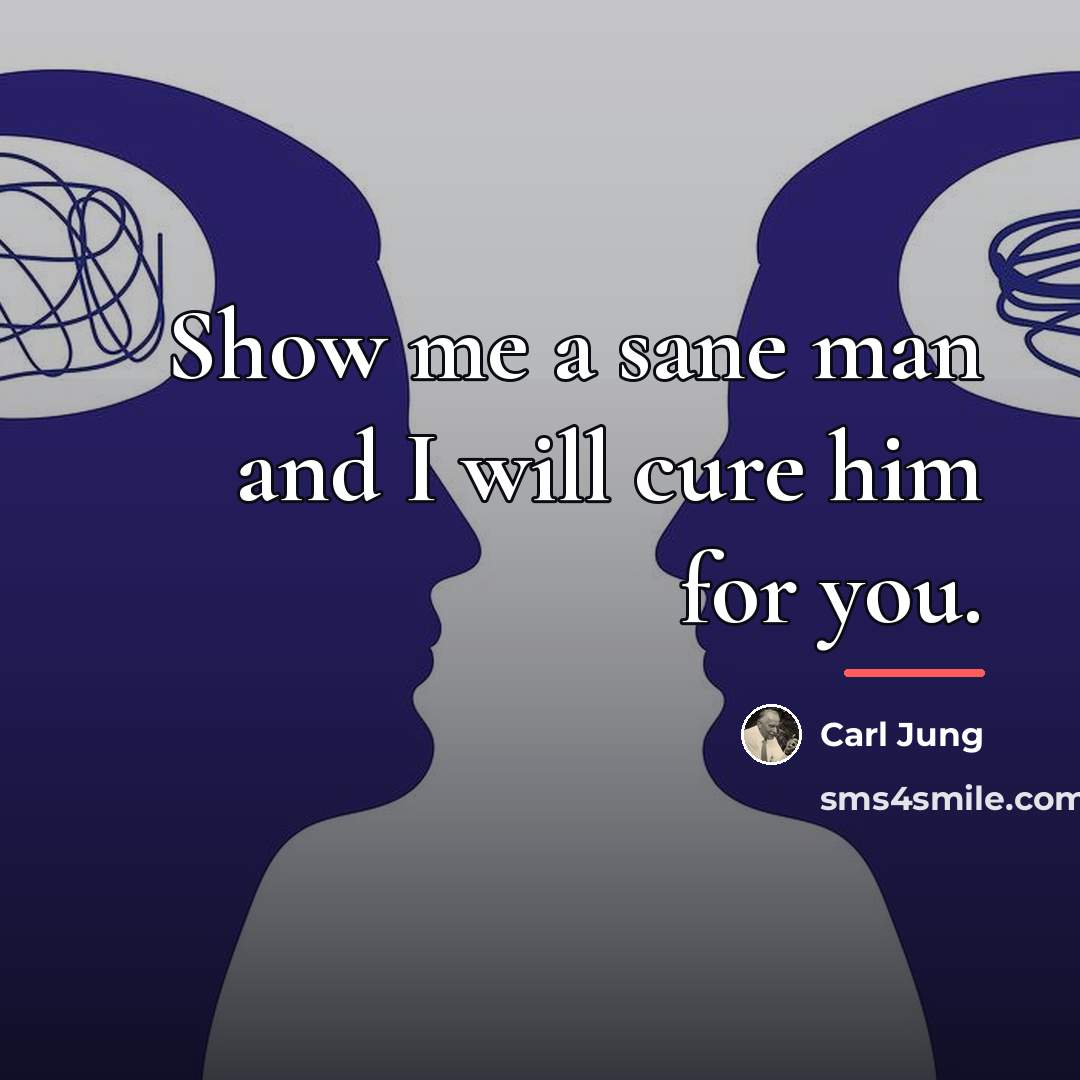 “Show me a sane man and I will cure him…” quote by Carl Jung