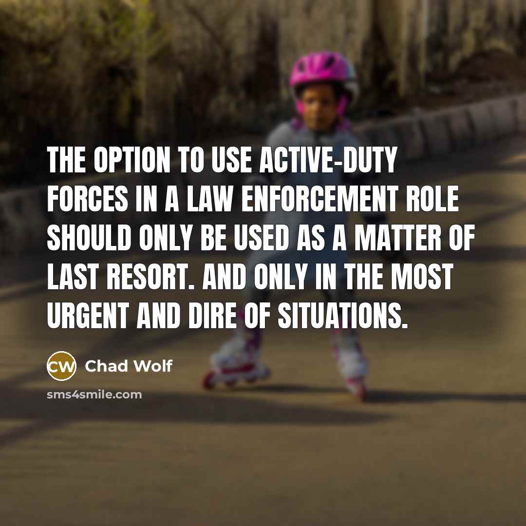 “The option to use active-duty forces in a law enforcement…” quote by Chad Wolf