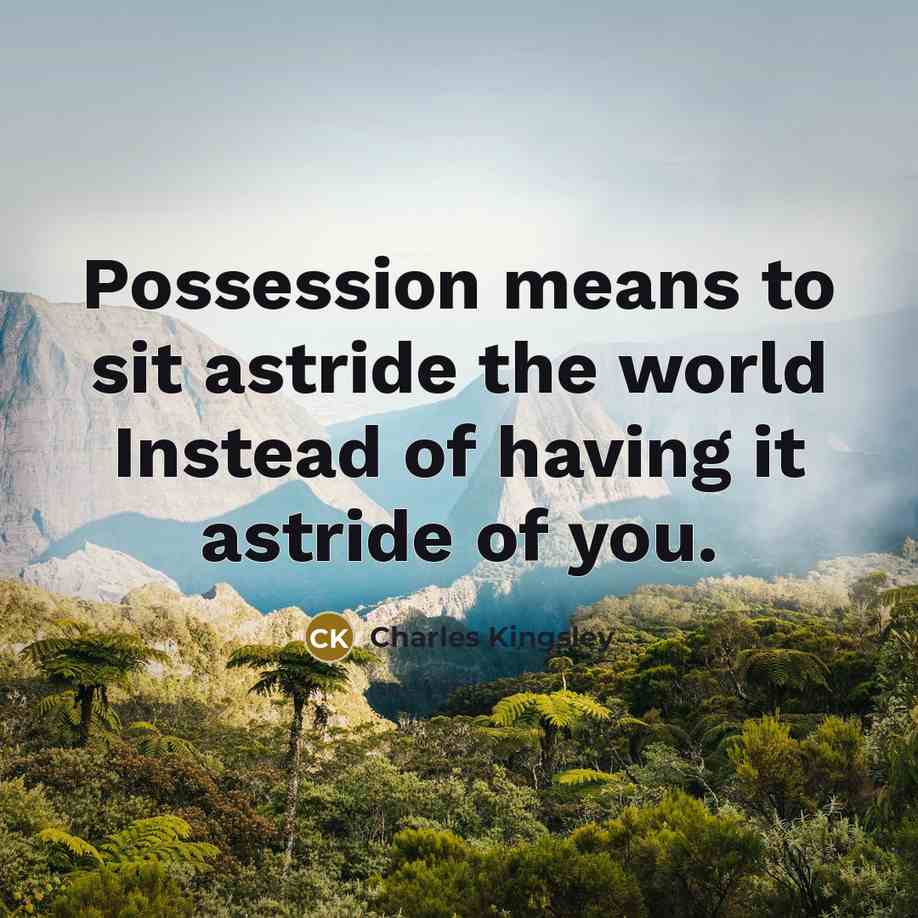 “Possession means to sit astride the world Instead of having…” quote by Charles Kingsley