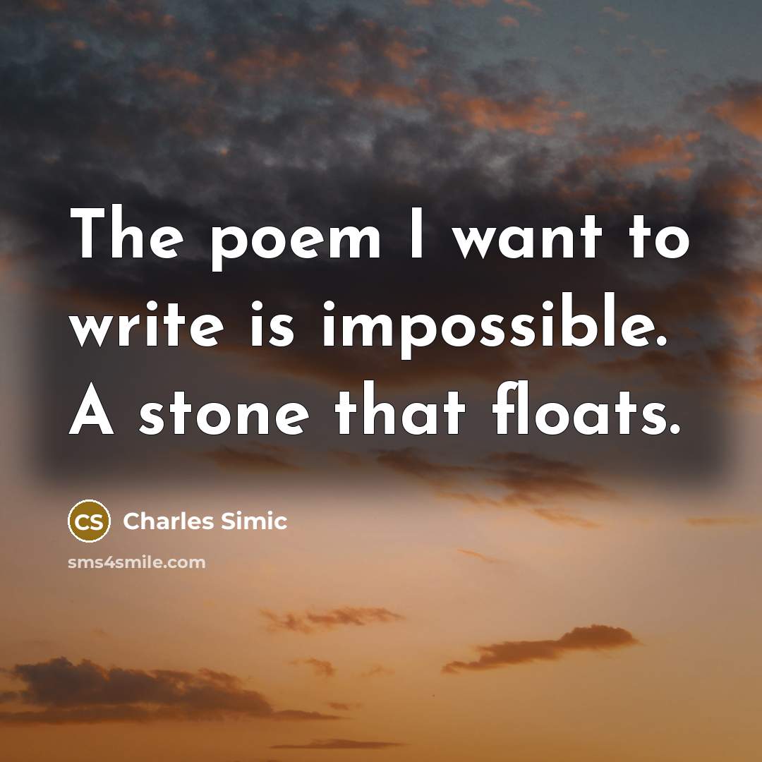 “The poem I want to write is impossible. A stone…” quote by Charles Simic