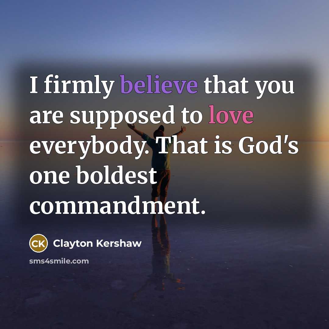 “I firmly believe that you are supposed to love everybody.…” quote by Clayton Kershaw