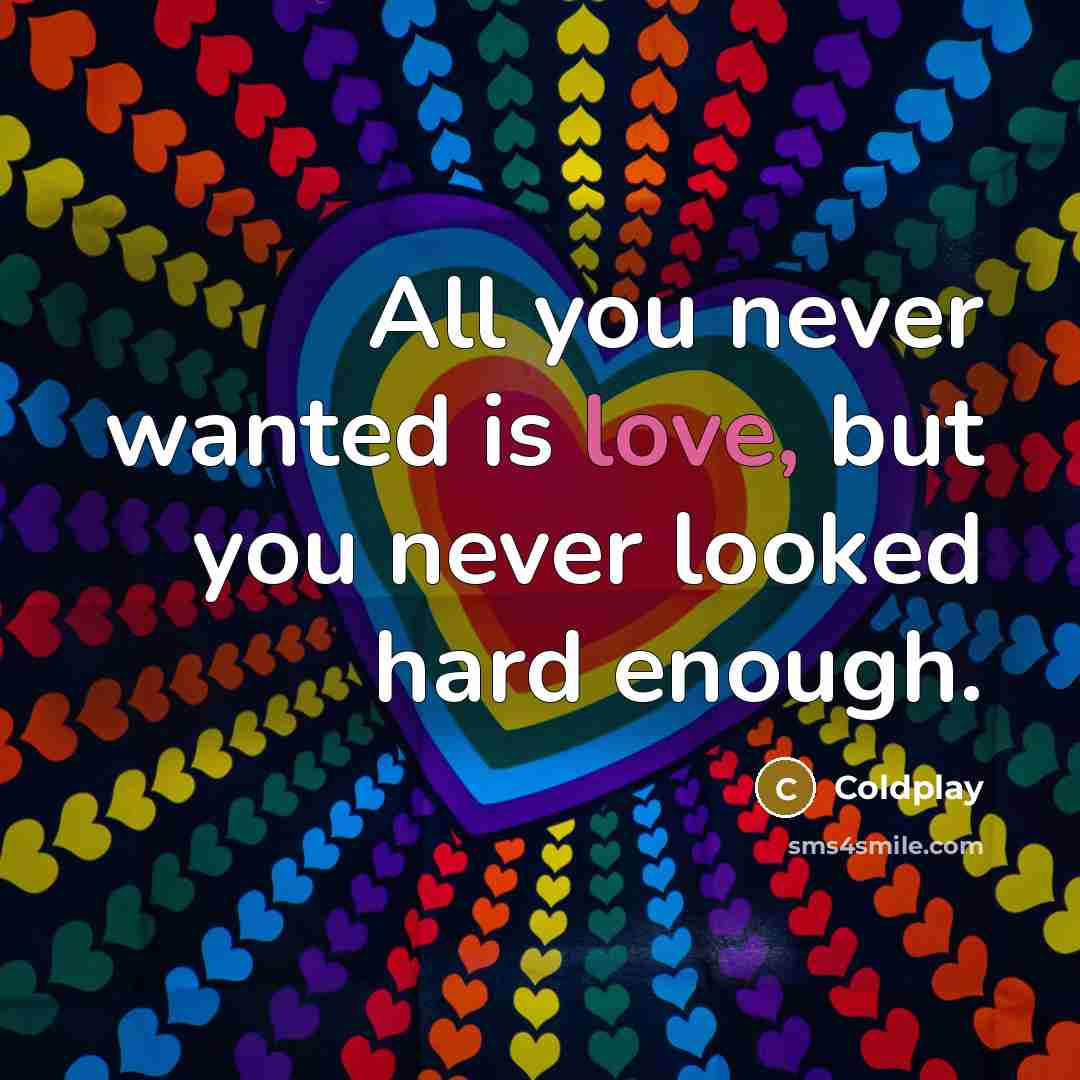 “All you never wanted is love, but you never looked…” quote by Coldplay