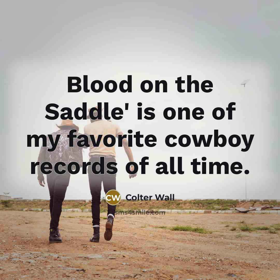 “Blood on the Saddle' is one of my favorite cowboy…” quote by Colter Wall