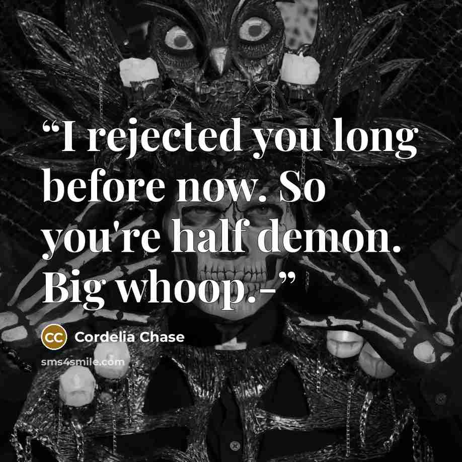 “I rejected you long before now. So you're half demon. Big whoop.-” quote by Cordelia Chase