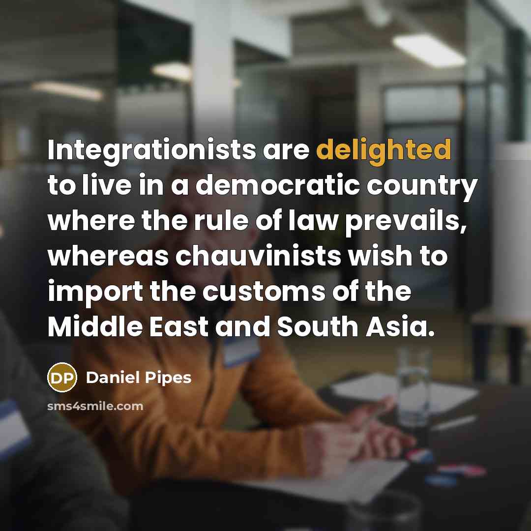 “Integrationists are delighted to live in a democratic country where…” quote by Daniel Pipes