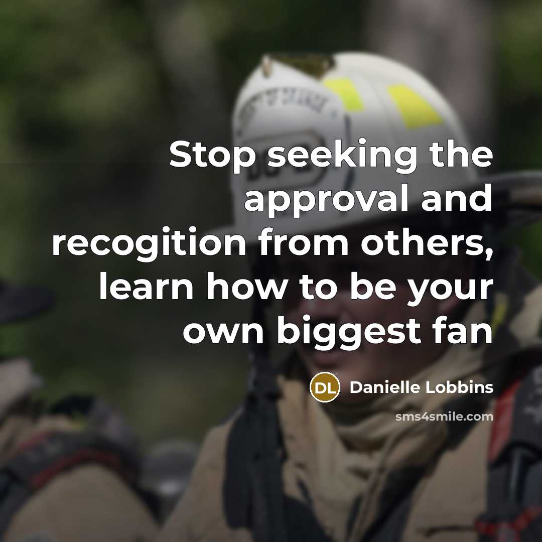 “Stop seeking the approval and recogition from others, learn how…” quote by Danielle Lobbins