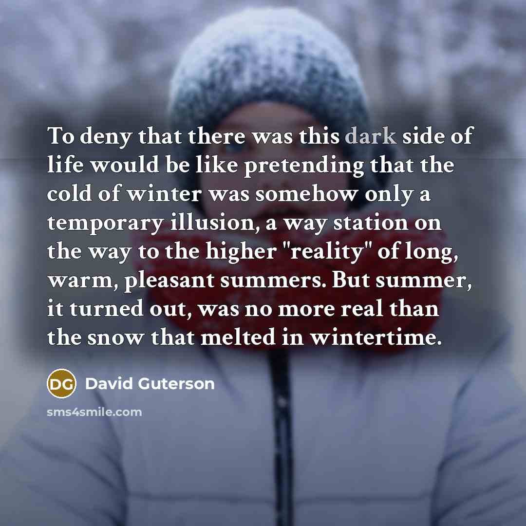 “To deny that there was this dark side of life…” quote by David Guterson