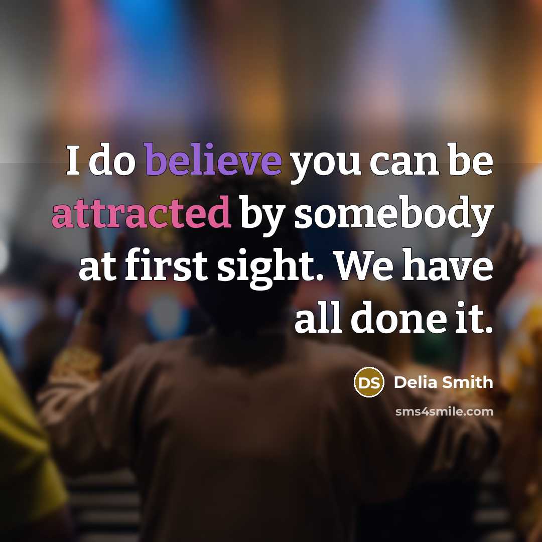 “I do believe you can be attracted by somebody at first sight. We have all done it.” quote by Delia Smith