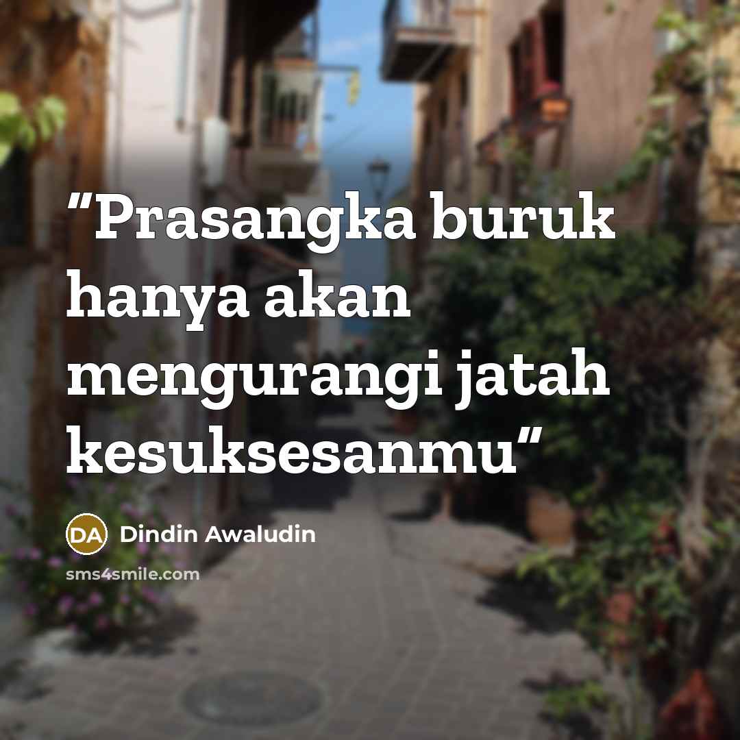 “Prasangka buruk hanya akan mengurangi jatah kesuksesanmu” quote by Dindin Awaludin