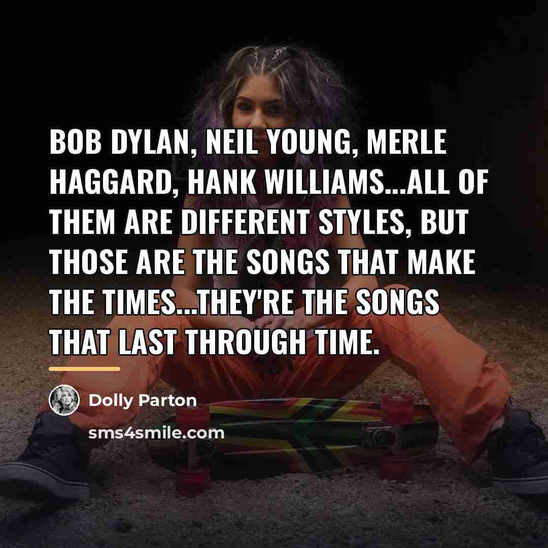 “Bob Dylan, Neil Young, Merle Haggard, Hank Williams...all of them…” quote by Dolly Parton