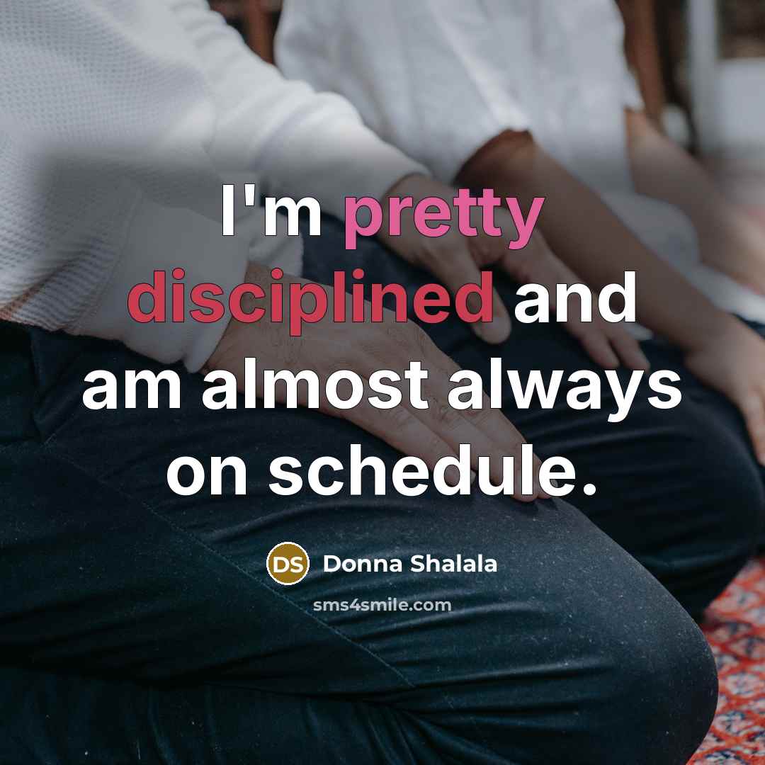 “I'm pretty disciplined and am almost always on schedule.…” quote by Donna Shalala