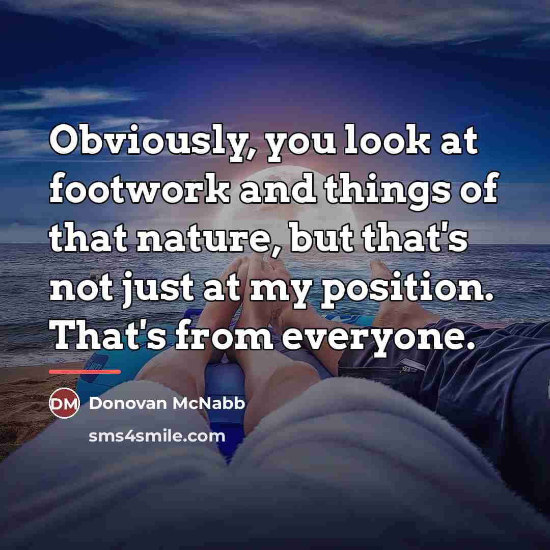 “Obviously, you look at footwork and things of that nature,…” quote by Donovan McNabb