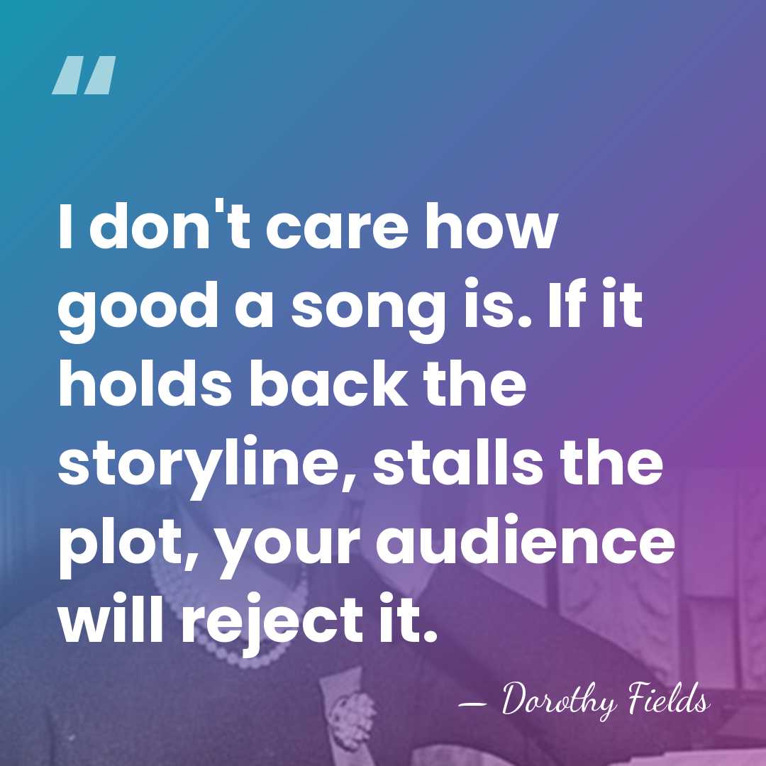 I don't care how good a song is. If it holds back&hellip; - Dorothy Fields