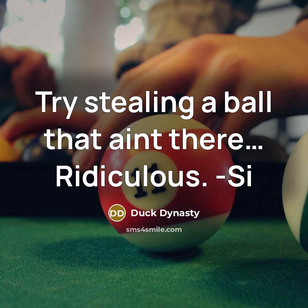 “Try stealing a ball that aint there.... Ridiculous. -Si…” quote by Duck Dynasty