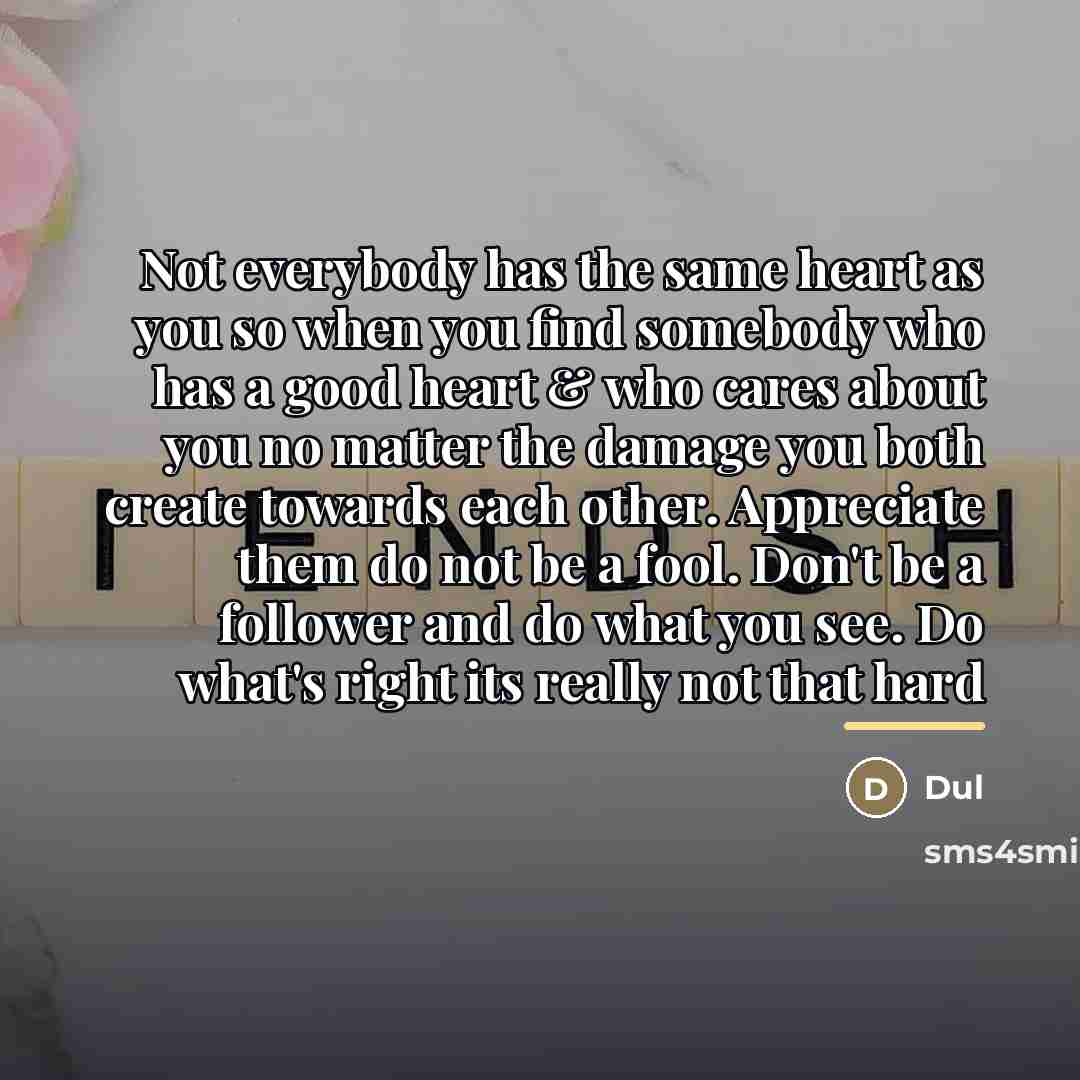 “Not everybody has the same heart as you so when…” quote by Dul