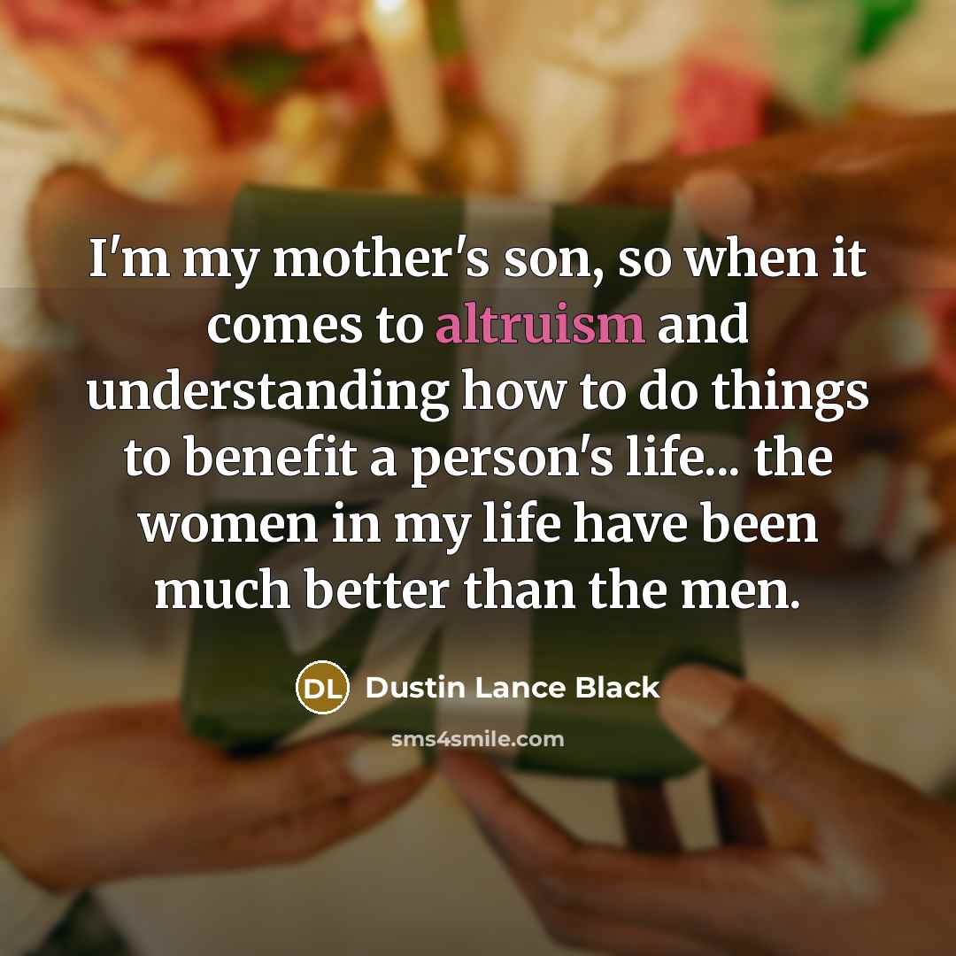 “I'm my mother's son, so when it comes to altruism…” quote by Dustin Lance Black