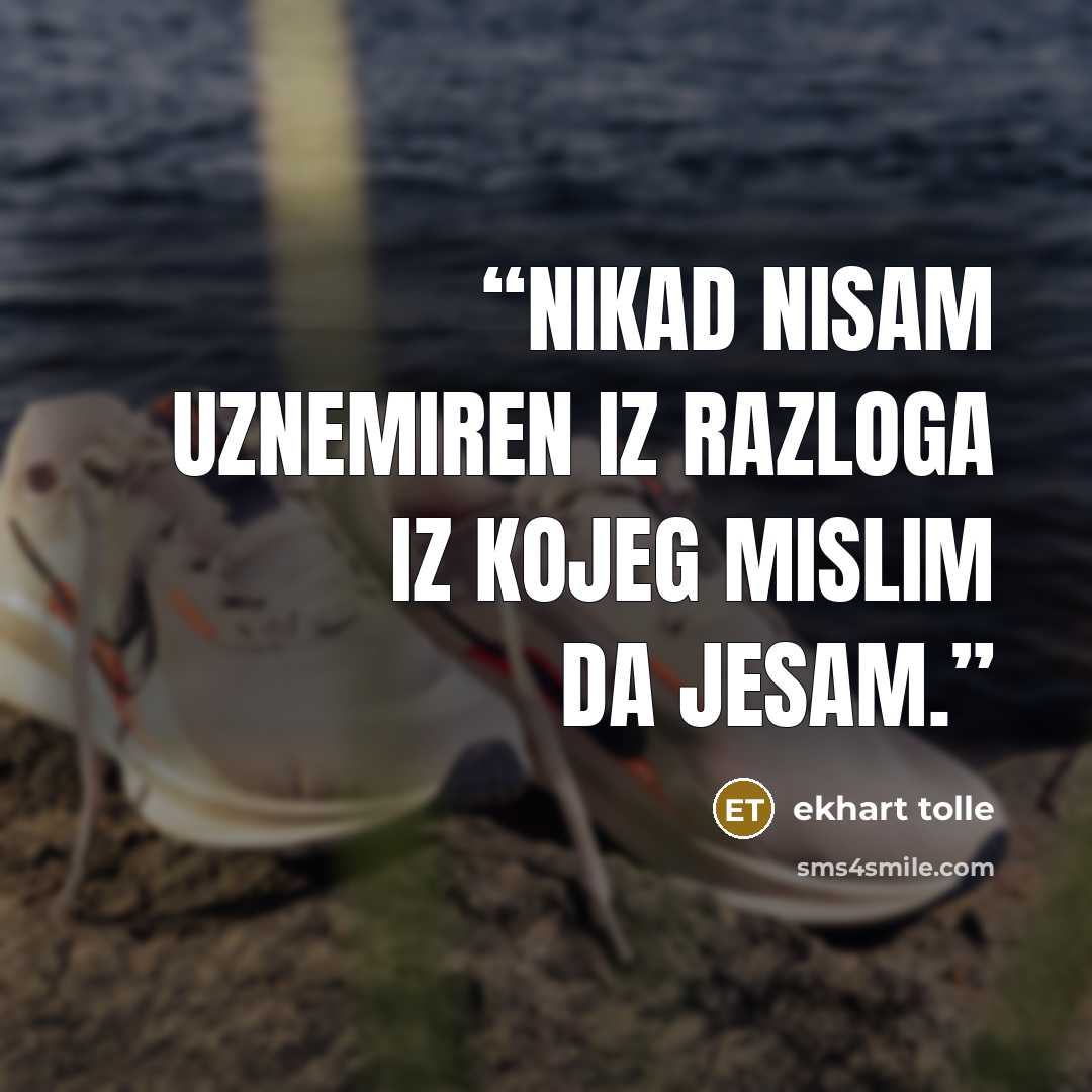 “Nikad nisam uznemiren iz razloga iz kojeg mislim da jesam.” quote by ekhart tolle