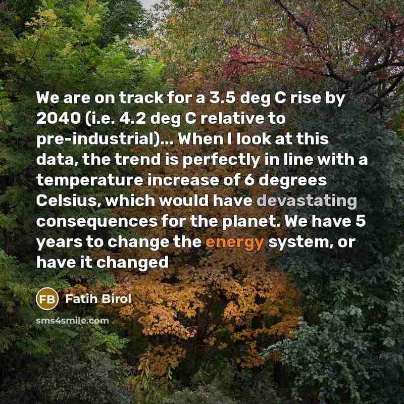 “We are on track for a 3.5 deg C rise…” quote by Fatih Birol