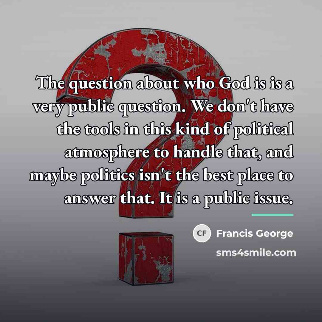 “The question about who God is is a very public…” quote by Francis George
