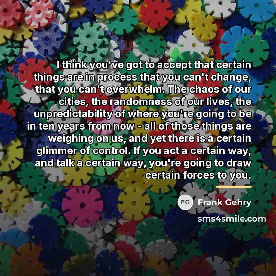 “I think you've got to accept that certain things are…” quote by Frank Gehry